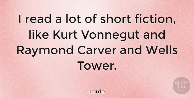 Lorde Quote About Kurt, Raymond: I Read A Lot Of...