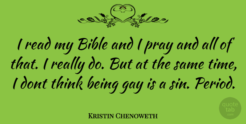 Kristin Chenoweth Quote About Gay, Thinking, Praying: I Read My Bible And...