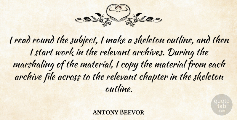 Antony Beevor Quote About Across, Chapter, File, Material, Relevant: I Read Round The Subject...