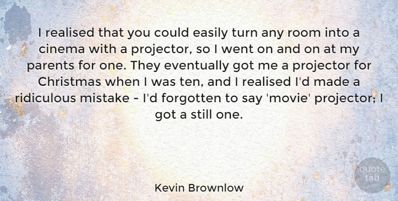 Kevin Brownlow Quote About Christmas, Cinema, Easily, Eventually, Forgotten: I Realised That You Could...