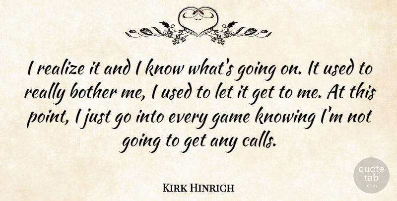 Kirk Hinrich Quote About Bother, Game, Knowing, Realize: I Realize It And I...