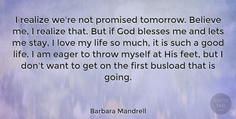 Barbara Mandrell Quote About Good Life, Believe, Feet: I Realize Were Not Promised...