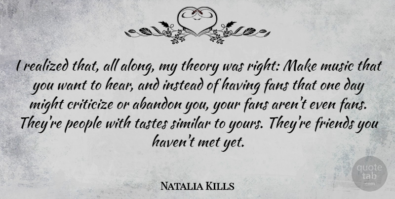 Natalia Kills Quote About Abandon, Fans, Instead, Met, Might: I Realized That All Along...