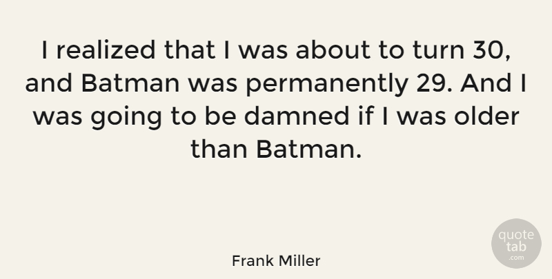 Frank Miller Quote About Turns, I Realized, Ifs: I Realized That I Was...