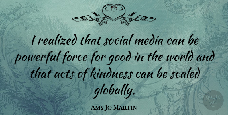 Amy Jo Martin Quote About Powerful, Kindness, Media: I Realized That Social Media...