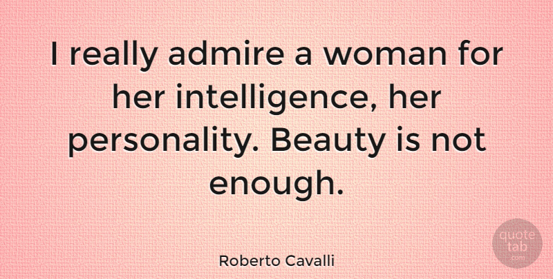 Roberto Cavalli Quote About Personality, Enough, Admire: I Really Admire A Woman...