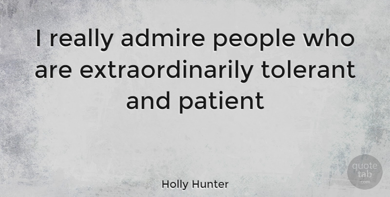 Holly Hunter Quote About People, Patient, Admire: I Really Admire People Who...