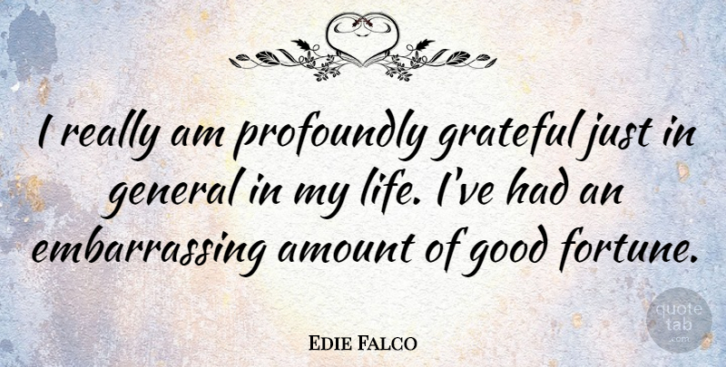 Edie Falco Quote About Grateful, Embarrassing, Fortune: I Really Am Profoundly Grateful...
