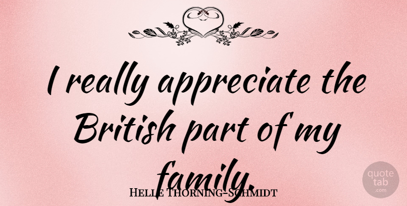 Helle Thorning-Schmidt Quote About Appreciate, My Family, British: I Really Appreciate The British...