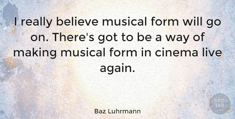 Baz Luhrmann Quote About Believe, Musical, Cinema: I Really Believe Musical Form...