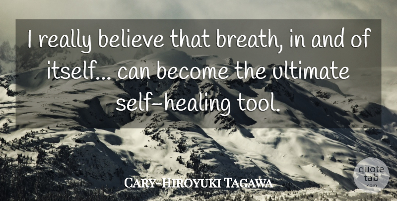 Cary-Hiroyuki Tagawa Quote About Believe: I Really Believe That Breath...
