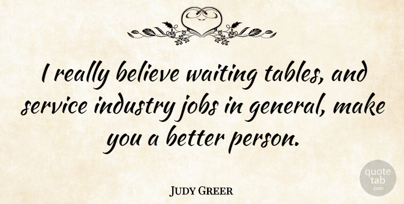 Judy Greer Quote About Believe, Industry: I Really Believe Waiting Tables...