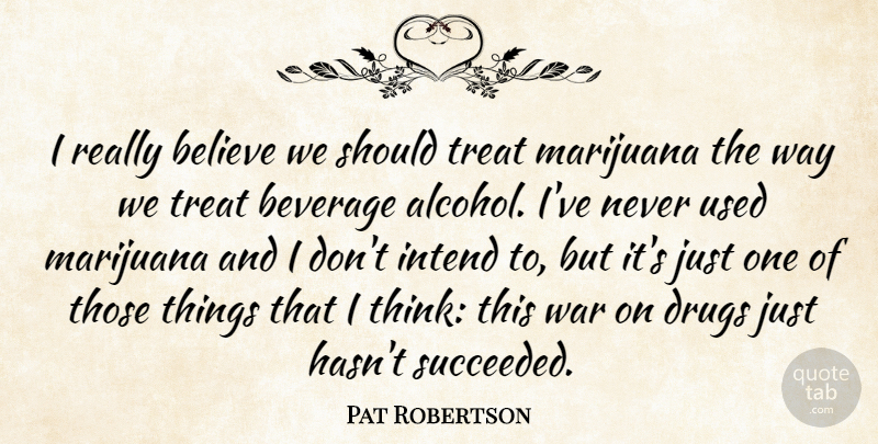 Pat Robertson Quote About War, Believe, Marijuana: I Really Believe We Should...