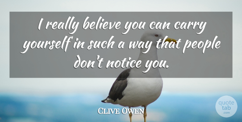 Clive Owen Quote About Believe, People, Believe You Can: I Really Believe You Can...