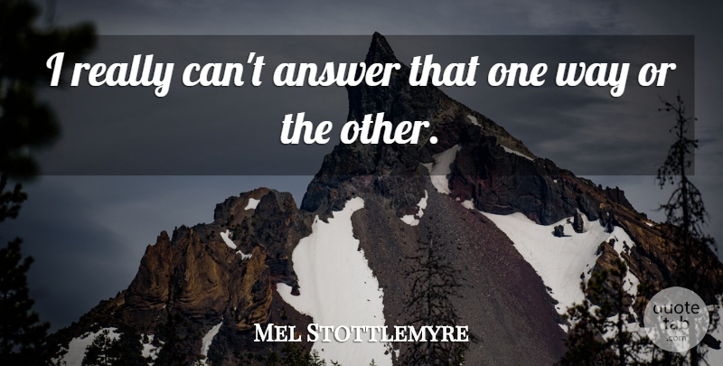 Mel Stottlemyre Quote About Answer: I Really Cant Answer That...