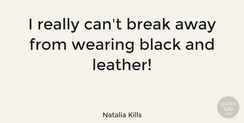 Natalia Kills Quote About Wearing Black, Black, Break: I Really Cant Break Away...