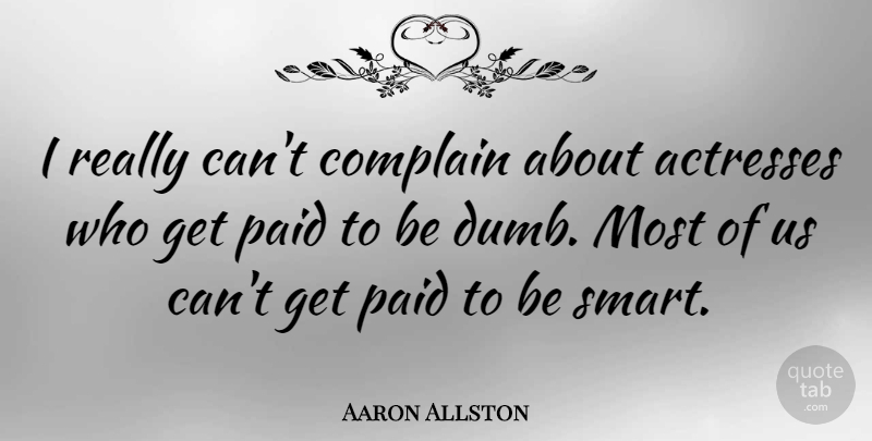 Aaron Allston Quote About Smart, Dumb, Actresses: I Really Cant Complain About...