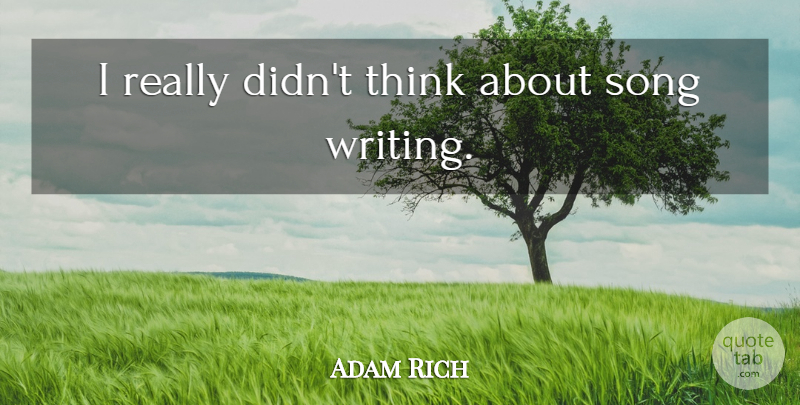 Adam Rich Quote About Song, Writing, Thinking: I Really Didnt Think About...