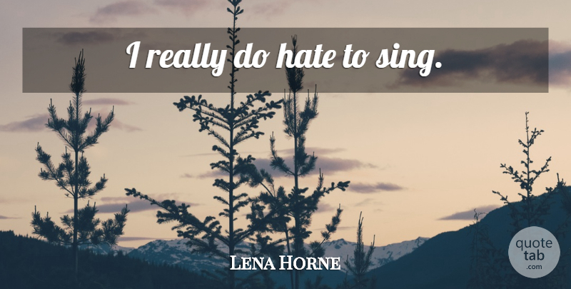 Lena Horne Quote About Hate: I Really Do Hate To...