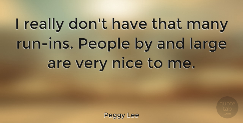 Peggy Lee Quote About Running, Nice, People: I Really Dont Have That...