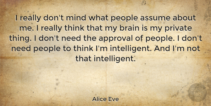 Alice Eve Quote About Intelligent, Thinking, People: I Really Dont Mind What...