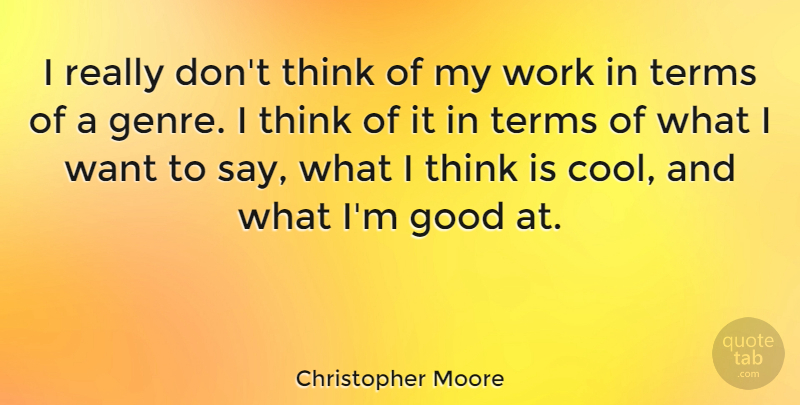 Christopher Moore Quote About Cool, Good, Terms, Work: I Really Dont Think Of...