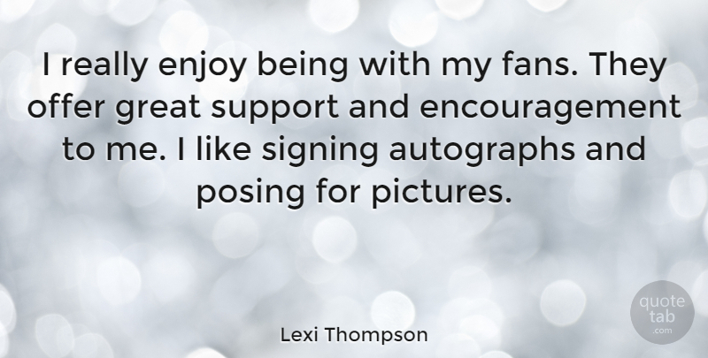 Lexi Thompson Quote About Autographs, Encouragement, Great, Offer, Posing: I Really Enjoy Being With...