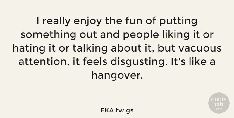 FKA twigs Quote About Feels, Hating, Liking, People, Putting: I Really Enjoy The Fun...
