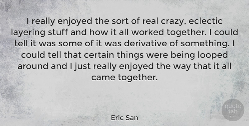 Eric San Quote About Came, Canadian Musician, Certain, Derivative, Eclectic: I Really Enjoyed The Sort...