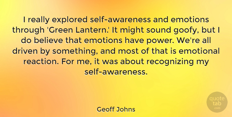 Geoff Johns Quote About Believe, Driven, Emotional, Explored, Might: I Really Explored Self Awareness...