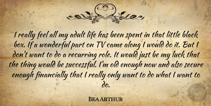 Bea Arthur Quote About Adult, Along, Came, Life, Recurring: I Really Feel All My...