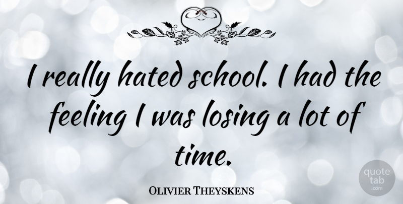 Olivier Theyskens Quote About School, Feelings, Losing: I Really Hated School I...