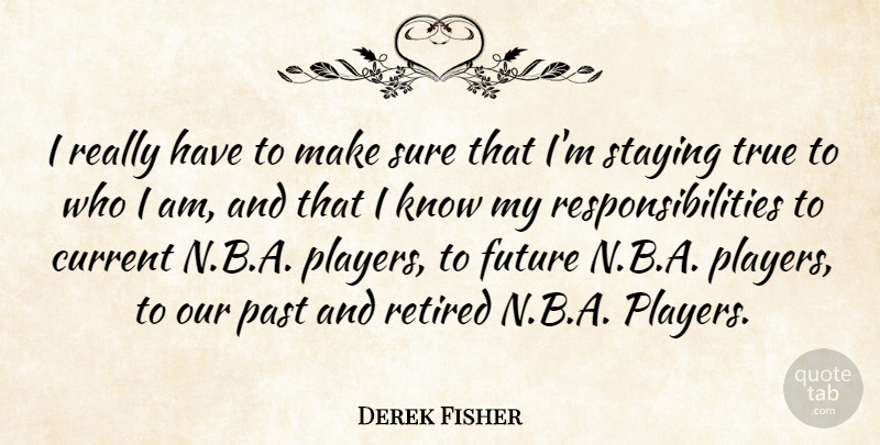 Derek Fisher Quote About Current, Future, Retired, Staying, Sure: I Really Have To Make...