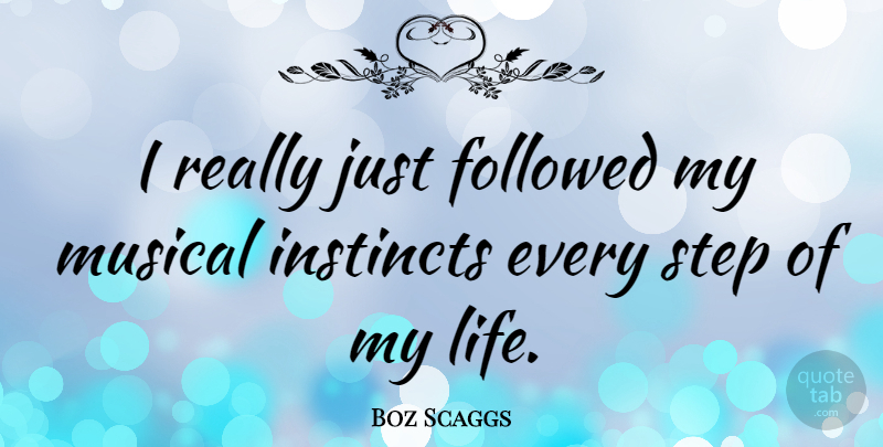 Boz Scaggs Quote About Musical, Steps, Instinct: I Really Just Followed My...