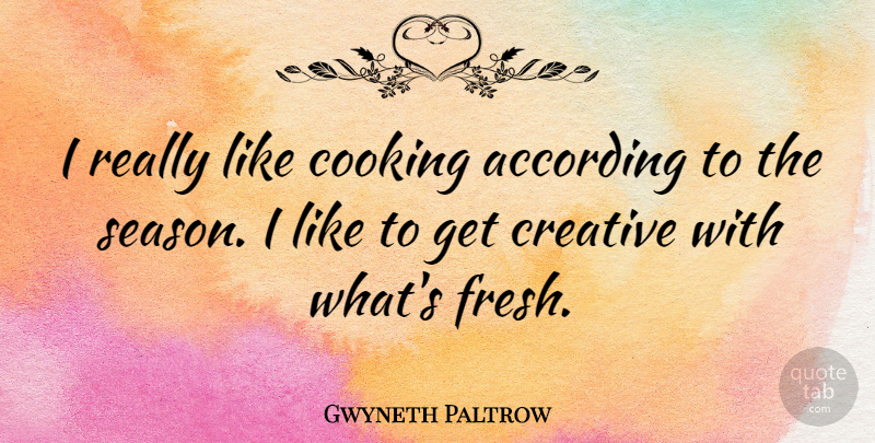 Gwyneth Paltrow Quote About According: I Really Like Cooking According...