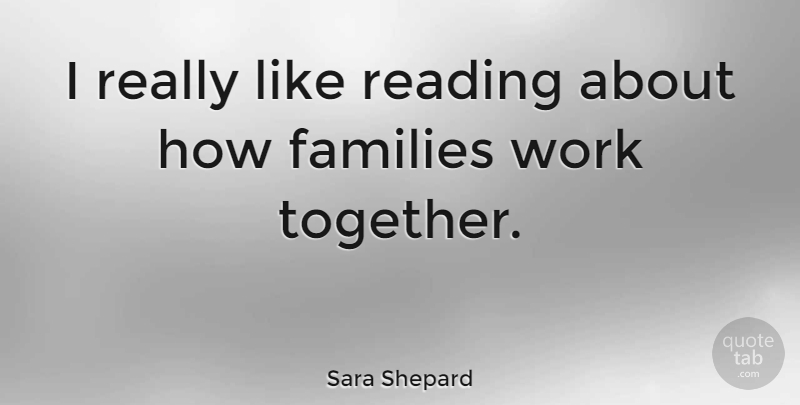 Sara Shepard Quote About Reading, Working Together, Together: I Really Like Reading About...