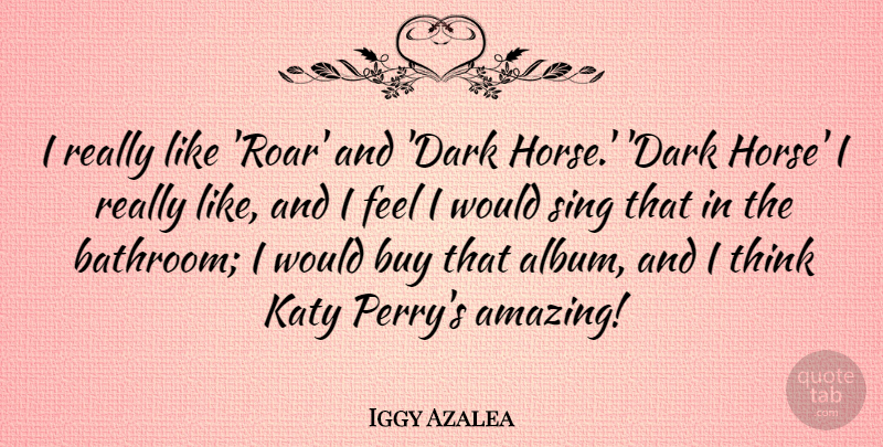 Iggy Azalea Quote About Horse, Dark, Thinking: I Really Like Roar And...