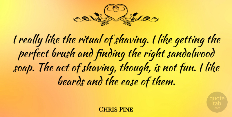 Chris Pine Quote About Brush, Ease, Finding, Ritual: I Really Like The Ritual...