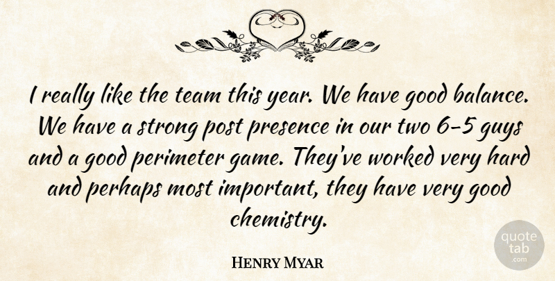 Henry Myar Quote About Good, Guys, Hard, Perhaps, Post: I Really Like The Team...
