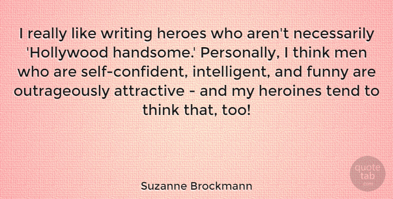 Suzanne Brockmann Quote About Attractive, Funny, Heroes, Heroines, Men: I Really Like Writing Heroes...