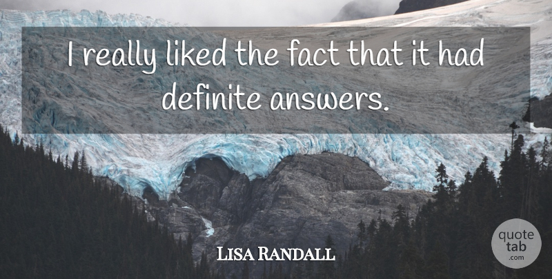 Lisa Randall Quote About Definite, Fact, Liked: I Really Liked The Fact...