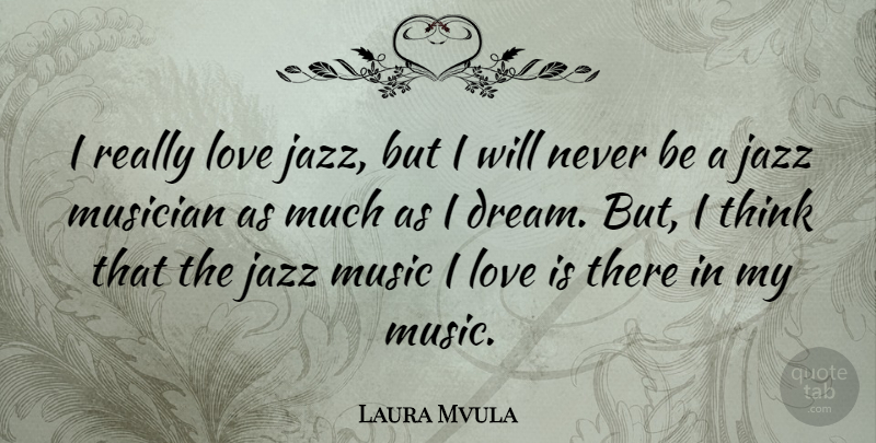 Laura Mvula Quote About Dream, Love Is, Thinking: I Really Love Jazz But...
