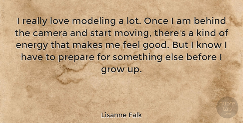 Lisanne Falk Quote About Behind, Camera, Energy, Good, Grow: I Really Love Modeling A...