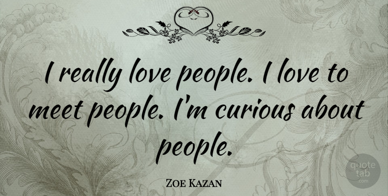 Zoe Kazan Quote About People, Curious: I Really Love People I...