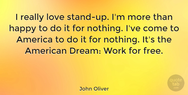 John Oliver Quote About Dream, America, American Dream: I Really Love Stand Up...
