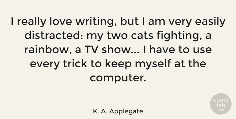 K. A. Applegate Quote About Easily, Love, Trick, Tv: I Really Love Writing But...