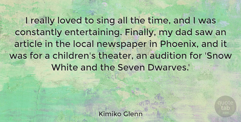 Kimiko Glenn Quote About Article, Audition, Constantly, Dad, Local: I Really Loved To Sing...