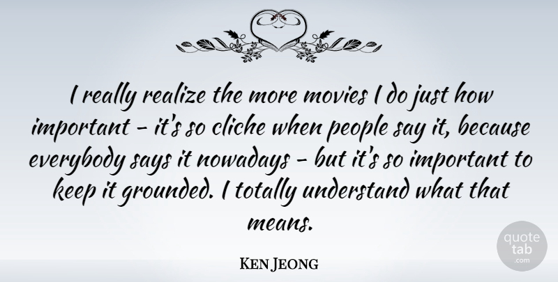 Ken Jeong Quote About Cliche, Everybody, Movies, Nowadays, People: I Really Realize The More...