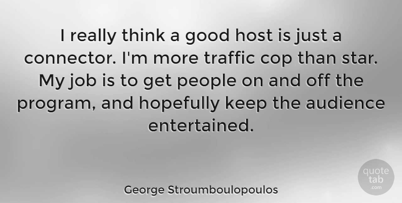 George Stroumboulopoulos Quote About Cop, Good, Hopefully, Host, Job: I Really Think A Good...