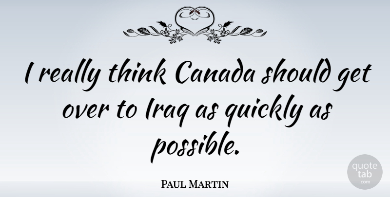 Paul Martin Quote About Thinking, Iraq, Canada: I Really Think Canada Should...